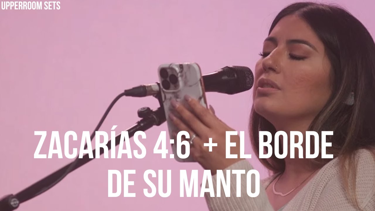 Zacar&iacute;as 4:6 (C&aacute;ntico espont&aacute;neo) + El borde de su manto + Espont&aacute;neo | Upperroom Espa&ntilde;ol