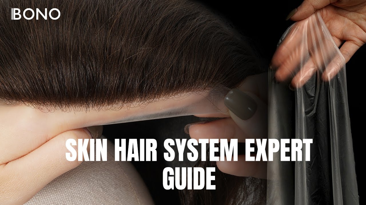 Skin Hair System Expert Guide: How to Choose the Right Men’s Hairpiece Base | Bono Hair