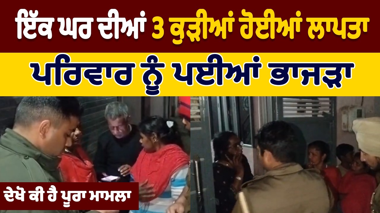 LIVE | Girls Missing News: ਇੱਕ ਘਰ ਦੀਆਂ 3 ਕੁੜੀਆ ਹੋਈਆ ਲਾਪਤਾ,ਪਰਿਵਾਰ ਨੂੰ ਪਈਆ ਭਾਜੜਾ,ਦੇਖੋ ਕੀ ਹੈ ਪੂਰਾ ਮਾਮਲਾ