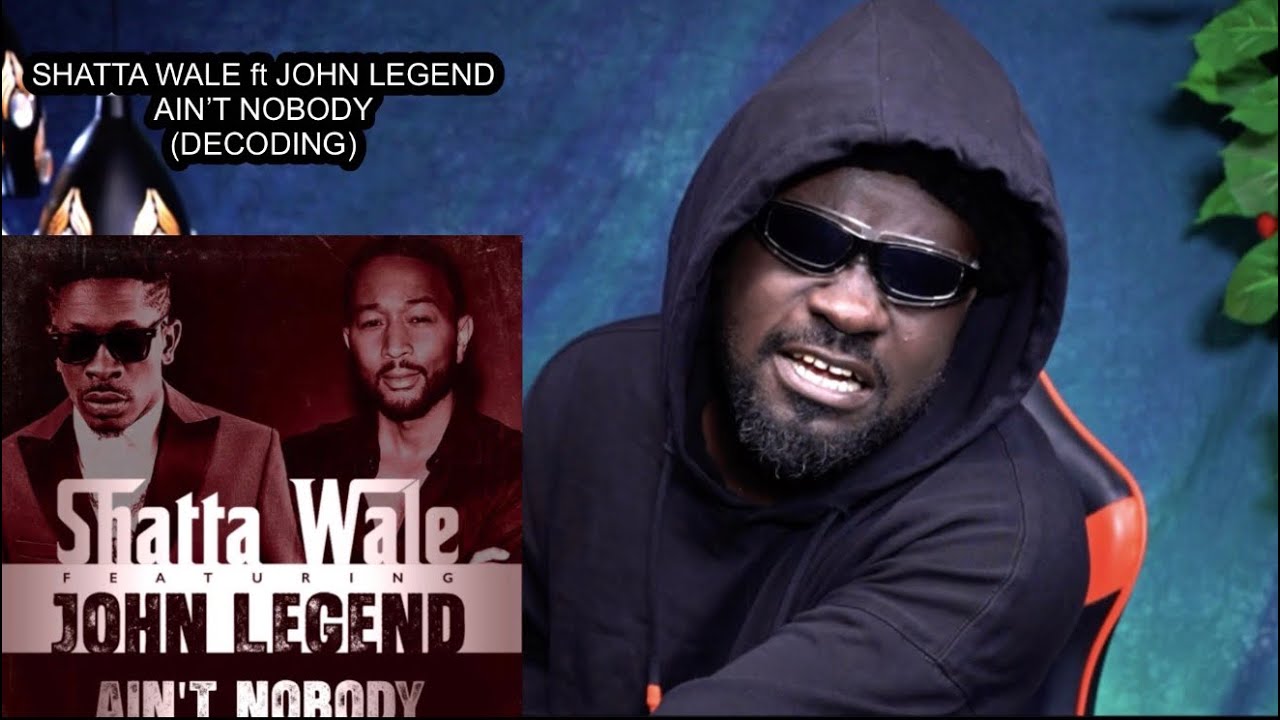 Shatta Wale ft John Legend - Ain’t Nobody |Decoding