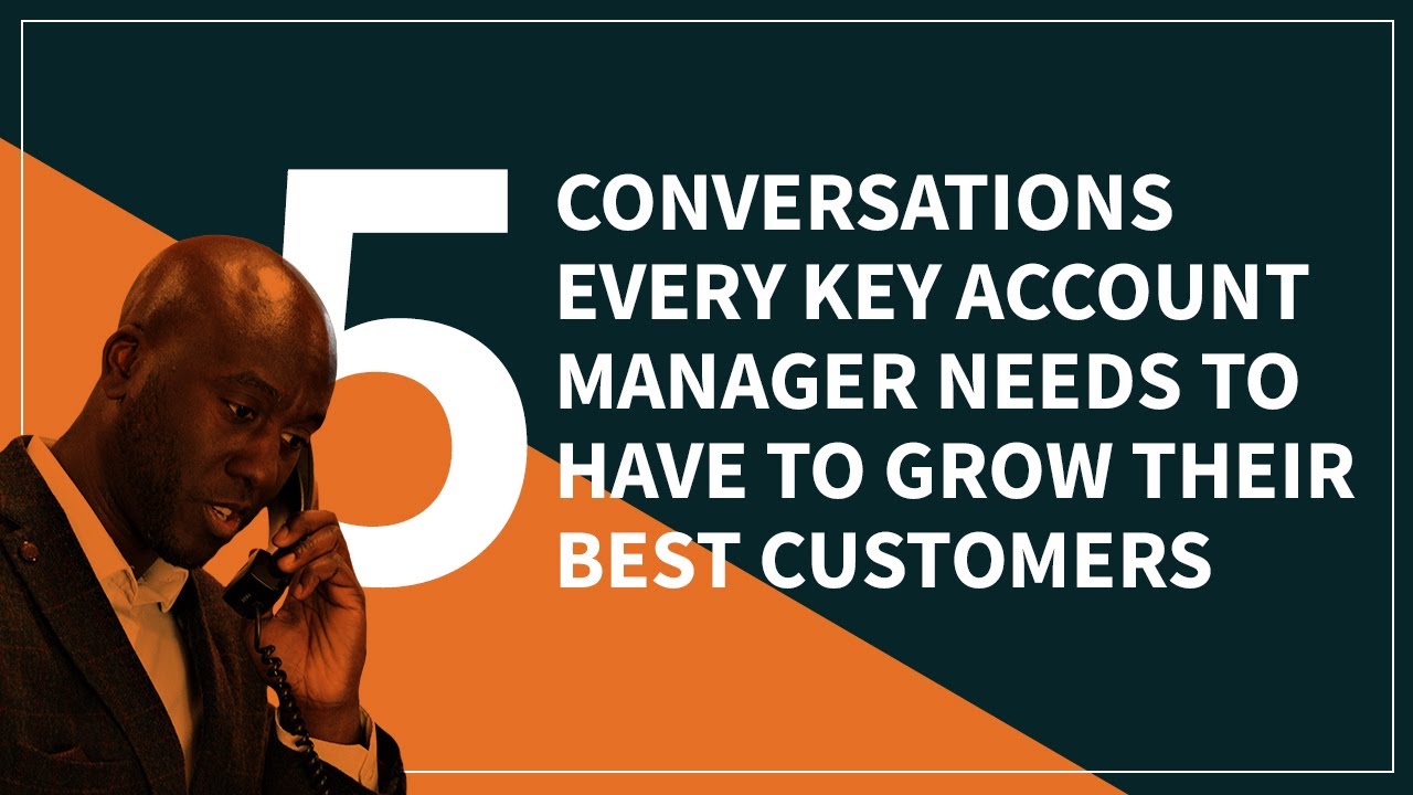 5 Conversations Every Key Account Manager Needs to Have to Grow their Best Customers