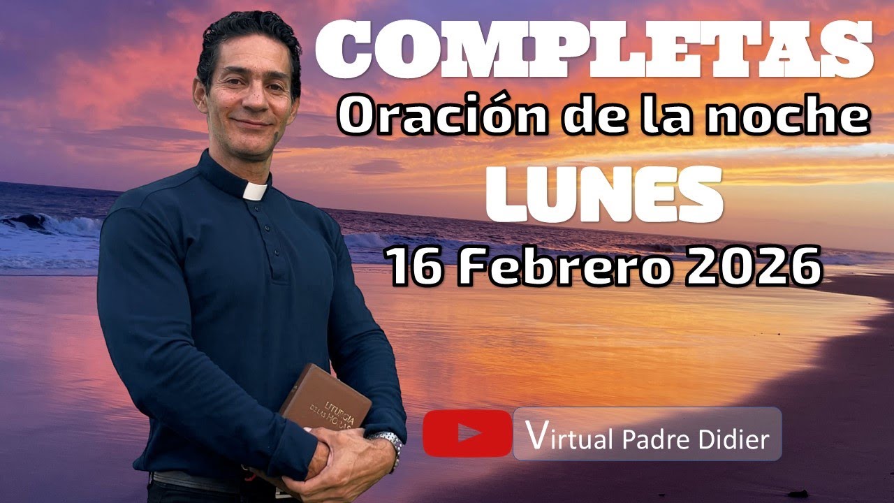 Completas de hoy Lunes 16 Febrero 2026. ORACIÓN DE LA NOCHE. Padre Didier