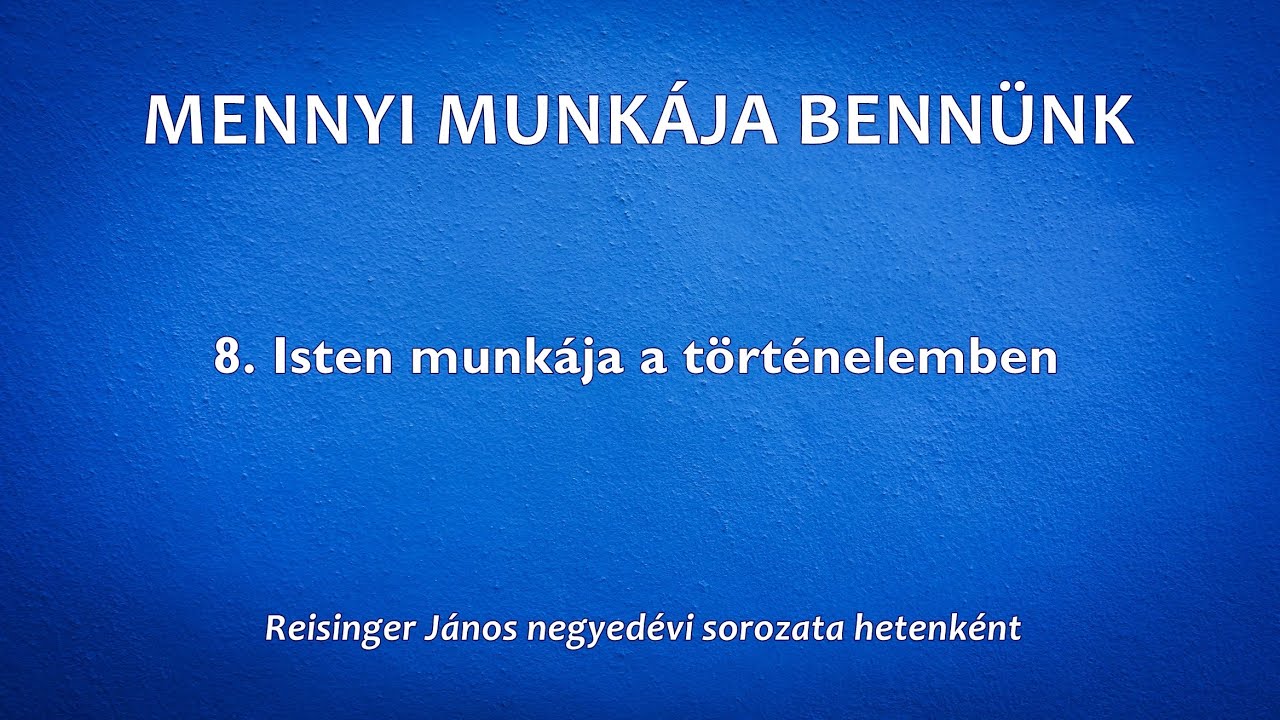 MENNYI MUNKÁJA BENNÜNK 8. - Isten munkája a történelemben - Reisinger János