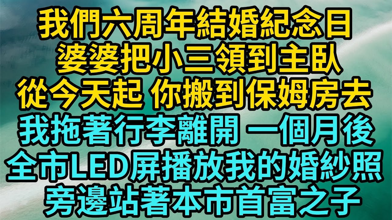 我們六週年結婚紀念日 婆婆把小三領到主卧  從今天起 你搬到保姆房去 我拖著行李箱離開一個月後 全市LED屏播放著我的婚紗照 旁邊站著本市首富之子#情感#人生感悟#情感故事#為人處世#故事