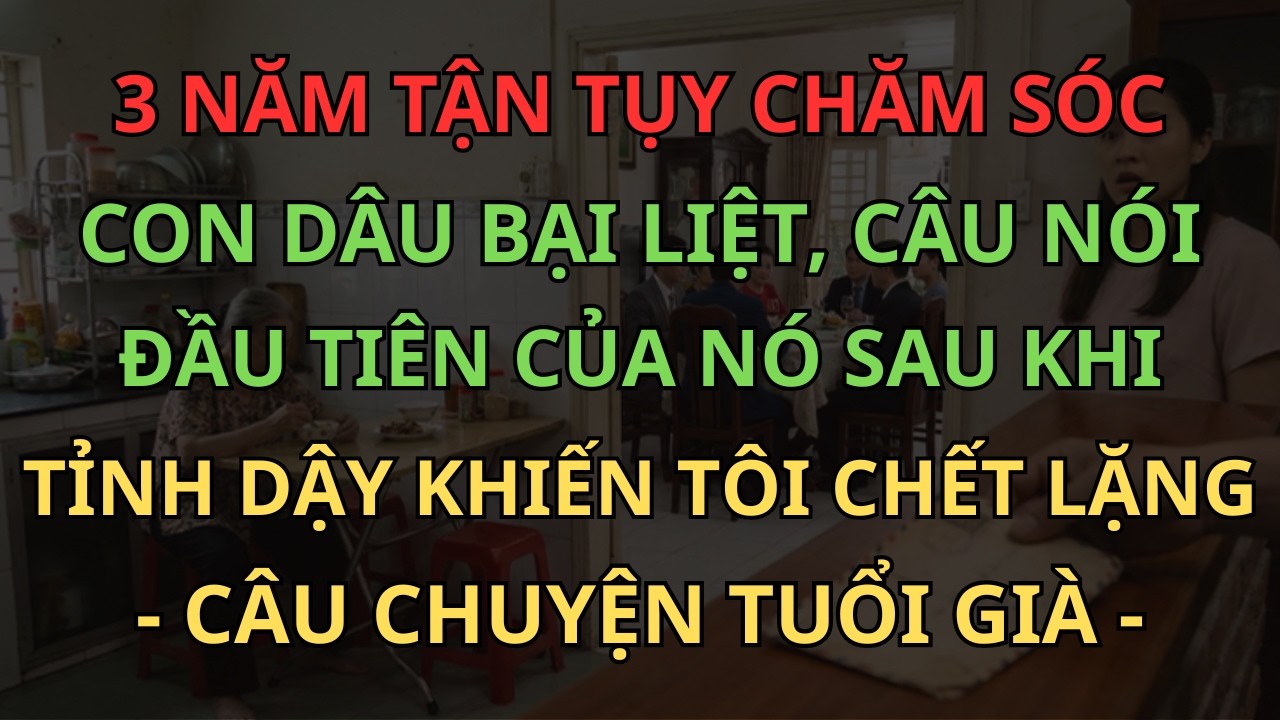 3 Năm Tận Tụy Chăm Sóc Con Dâu Bại Liệt,Câu Nói Đầu Tiên Của Nó Sau Khi Tỉnh Dậy Khiến Tôi Chết Lặng