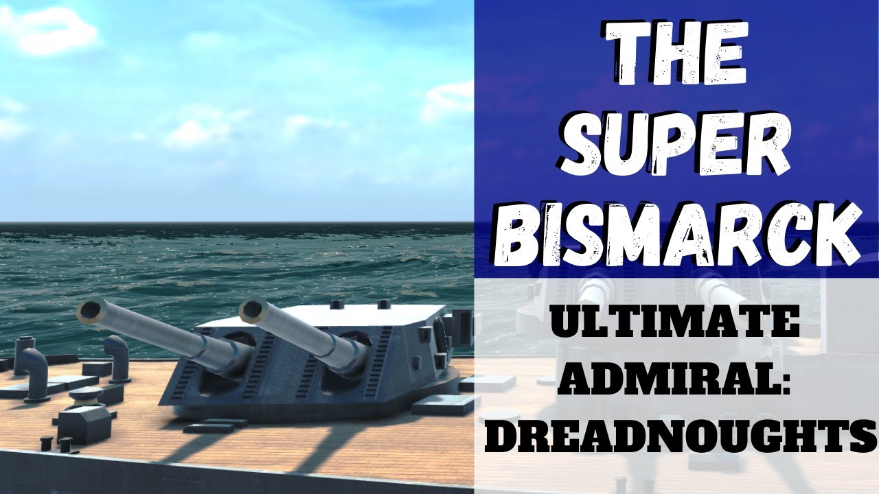 Ultimate Admiral: Dreadnoughts - The Super Bismarck (Alpha 10) [Линкор]