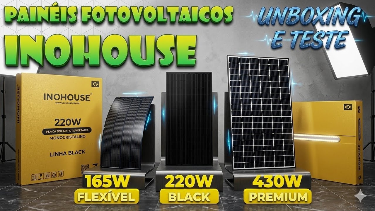 PAINÉIS FOTOVOLTAICOS INOHOUSE, UNBOXING E TESTE MODELO 165W FLEXÍVEL, 220W E 430W RÍGIDOS