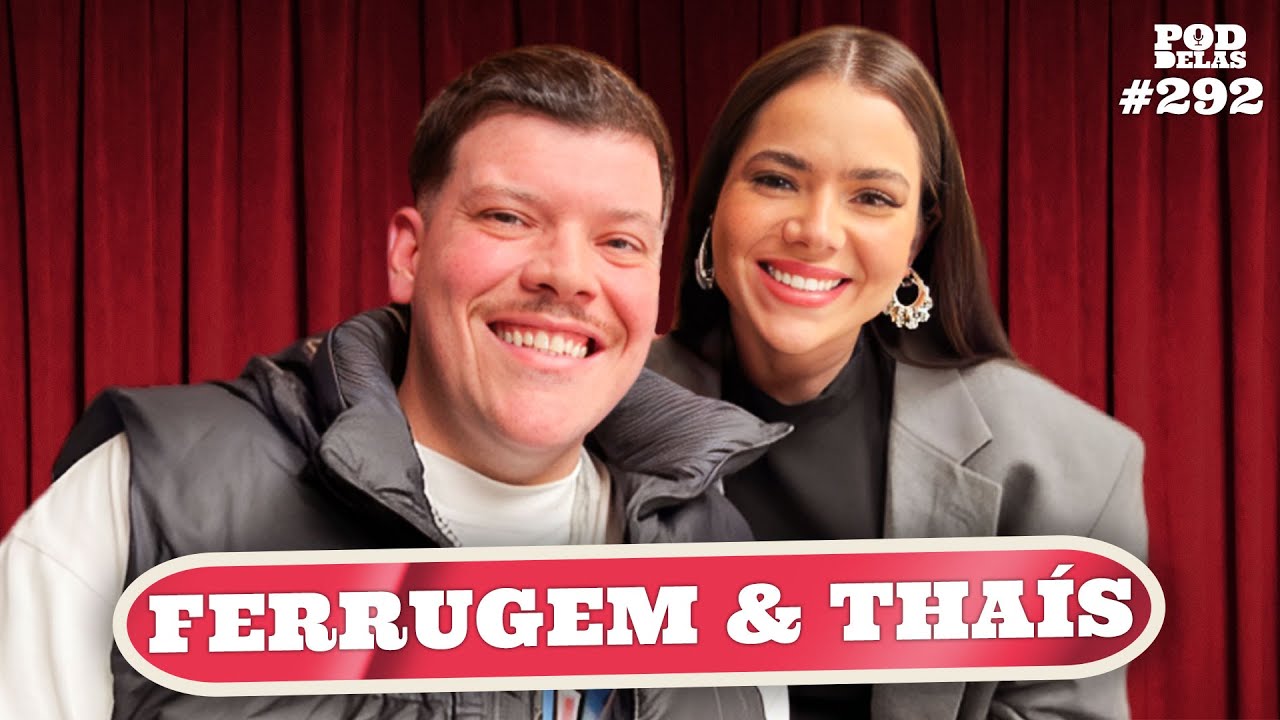 FERRUGEM E THAÍS- PODDELAS #292