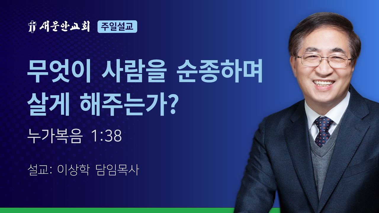 [새문안교회 이상학목사 설교] 무엇이 사람을 순종하며 살게 해주는가? (누가복음 1:38)