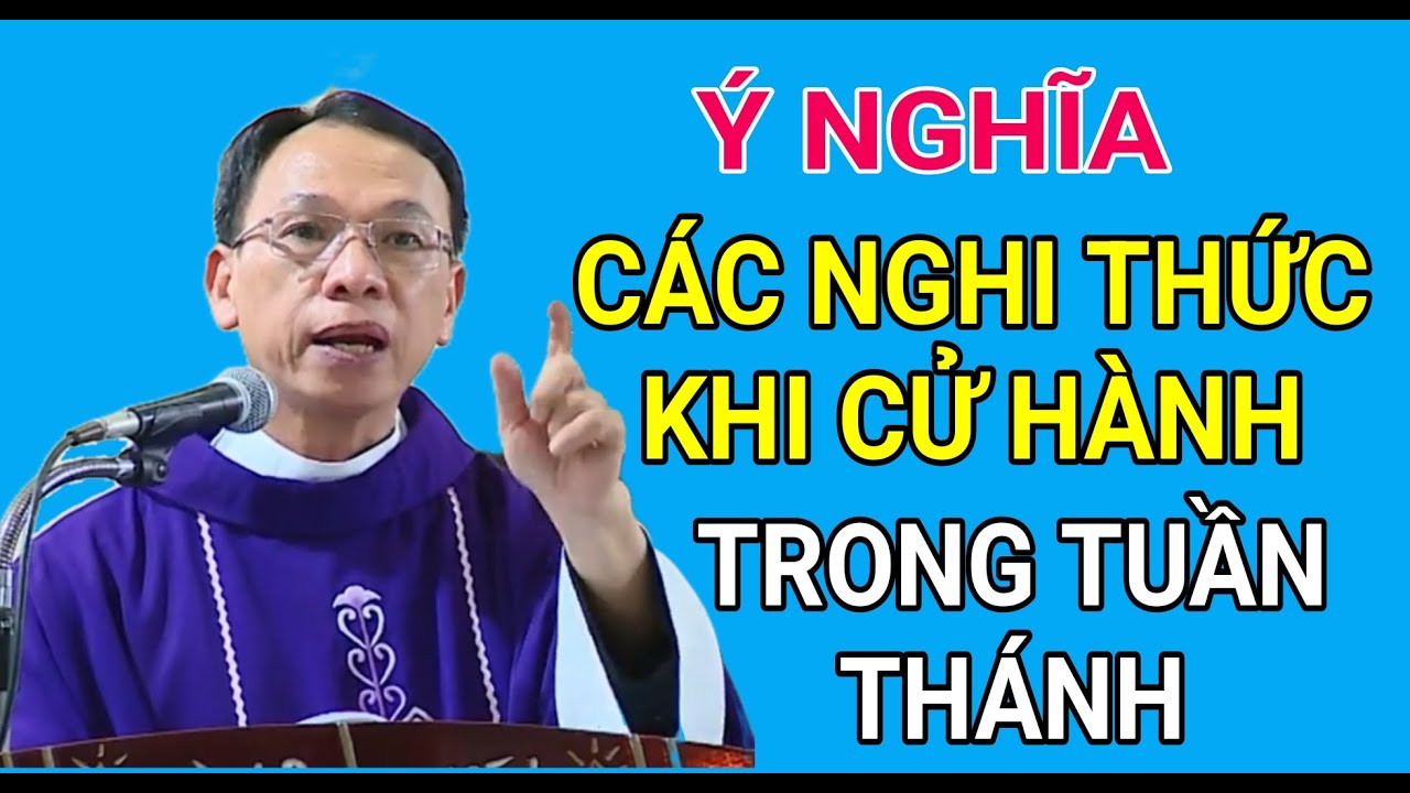 CÁC NGHI THỨC TRONG TUẦN THÁNH PHẢI BIẾT Ý NGHĨA NHƯ THẾ NÀO | CHA NGUYỄN THẾ THỦ GIẢI ĐÁP PHỤNG VỤ