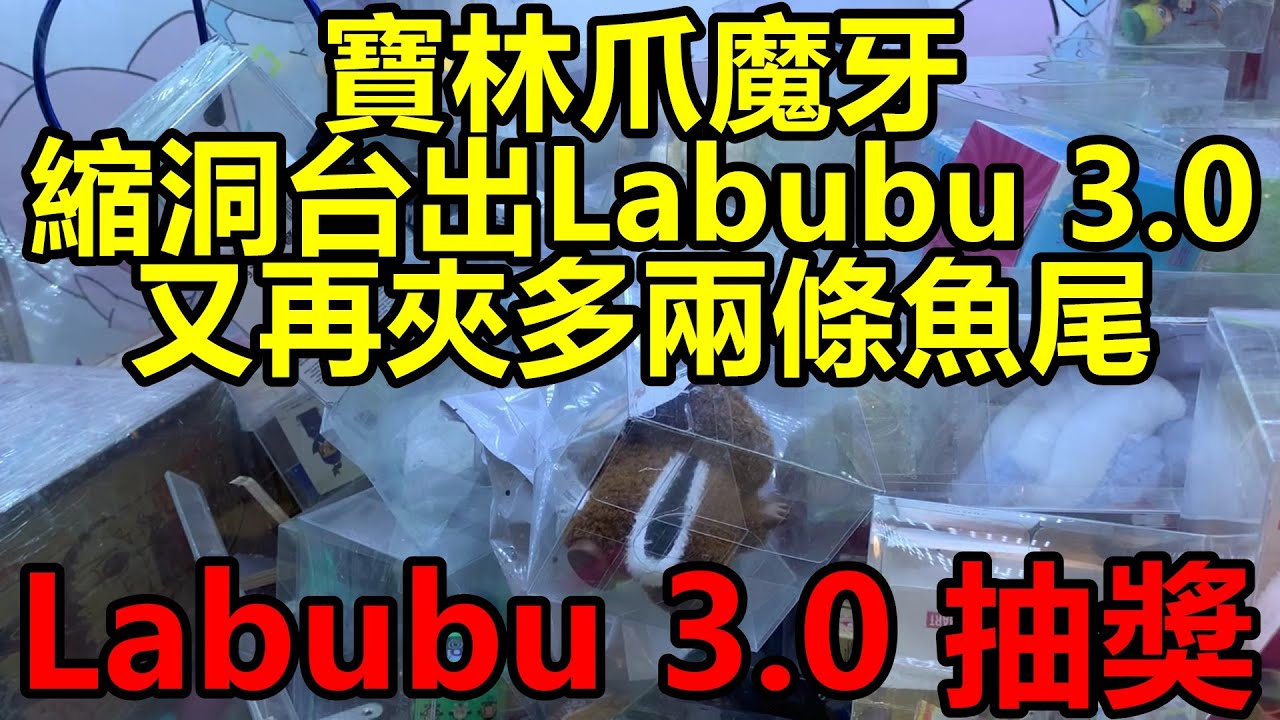 [香港夾公仔] 寶林爪魔牙_極限縮洞台出Labubu 3.0_ 又再夾多兩條魚尾_到至今出了總數12條魚尾_刮獎刮出大春野_片尾有抽獎~!! 抽Labubu3.0
