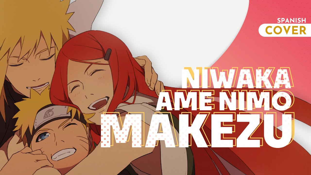 “Niwaka Ame Nimo Makezu” | Naruto Shippuden OP 13  | Cover Español