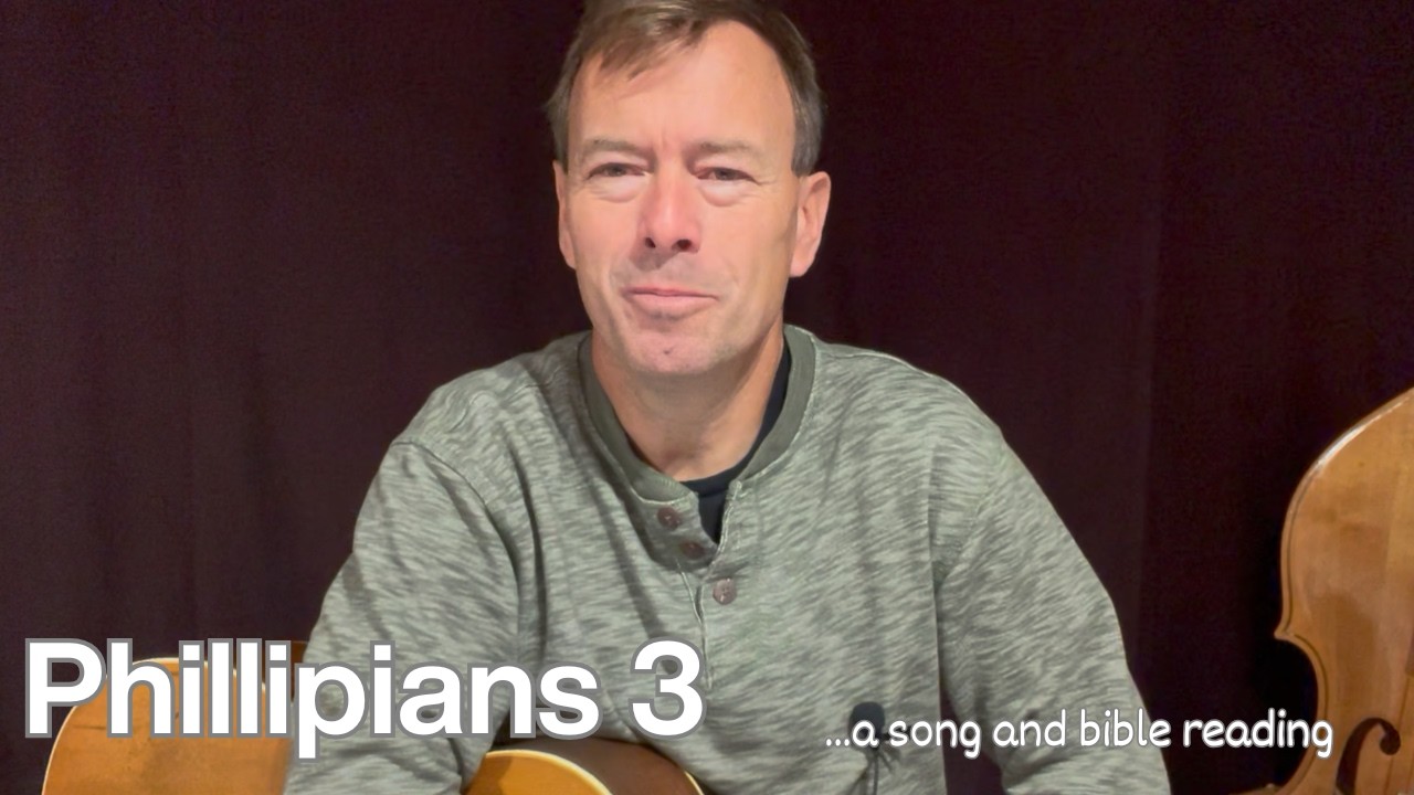 Phillipians 3 -A Song and Bible Reading for today
