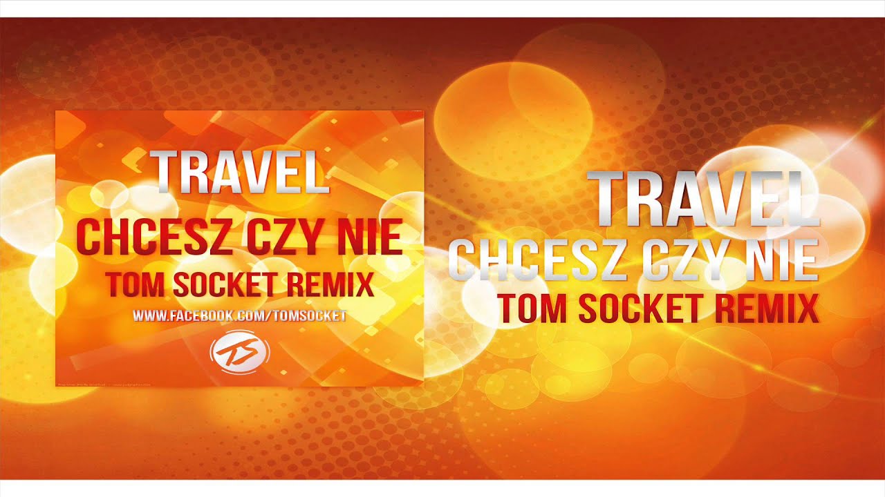 TRAVEL - Chcesz czy nie ( TOM SOCKET REMIX )