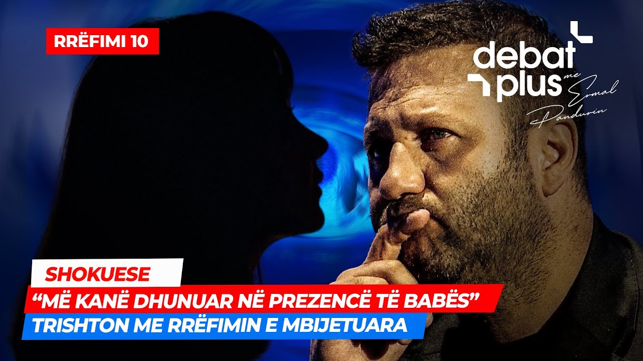 SHOKUESE - “Më kanë dhunuar në prezencë të babës” Trishton me rrëfimin e mbijetuara - Debat Plus