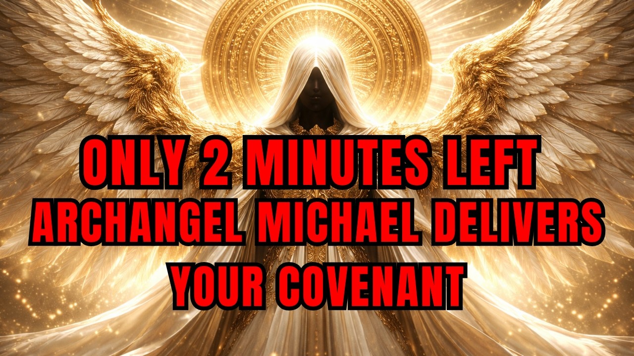 CHOSEN ONE: ONLY 2 MINUTES LEFT - ARCHANGELMICHAEL DELIVERS YOUR COVENANT