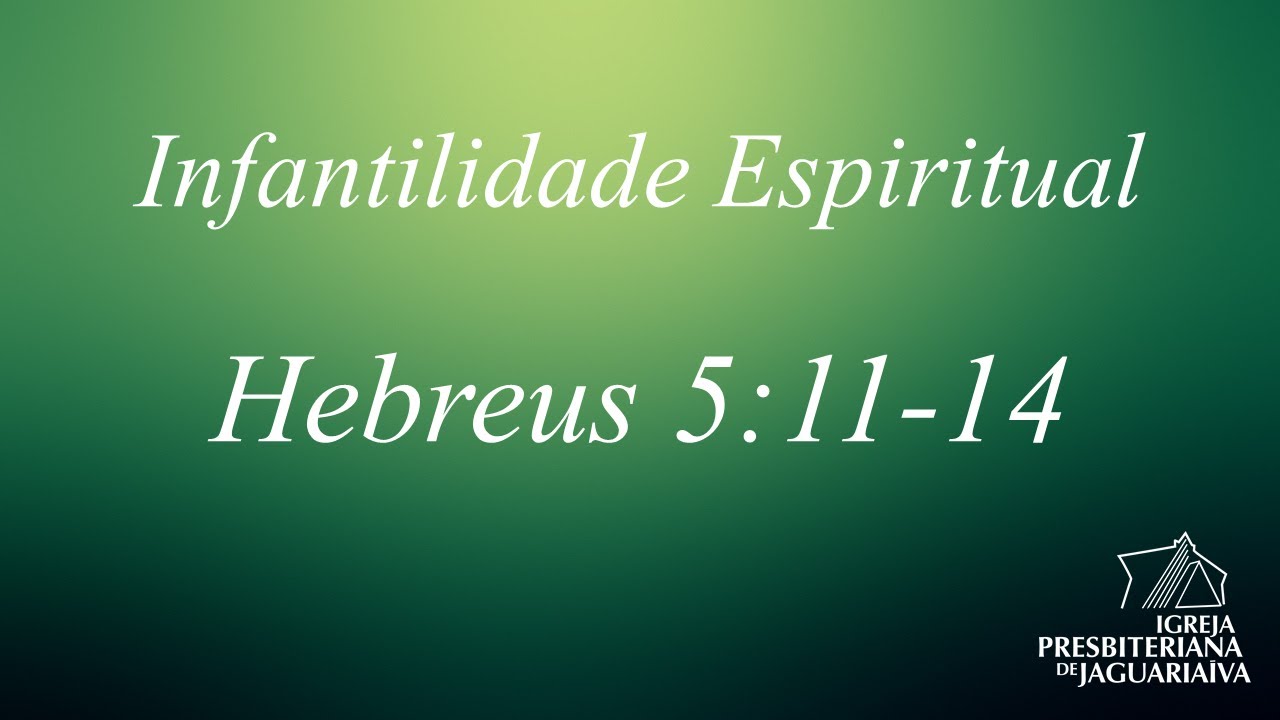 Infantilidade Espiritual - Hebreus 5:11-14