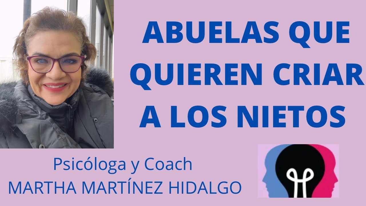 ABUELAS QUE QUIEREN CRIAR NIETOS. Psicóloga y Coach Martha Martinez Hidalgo ￼