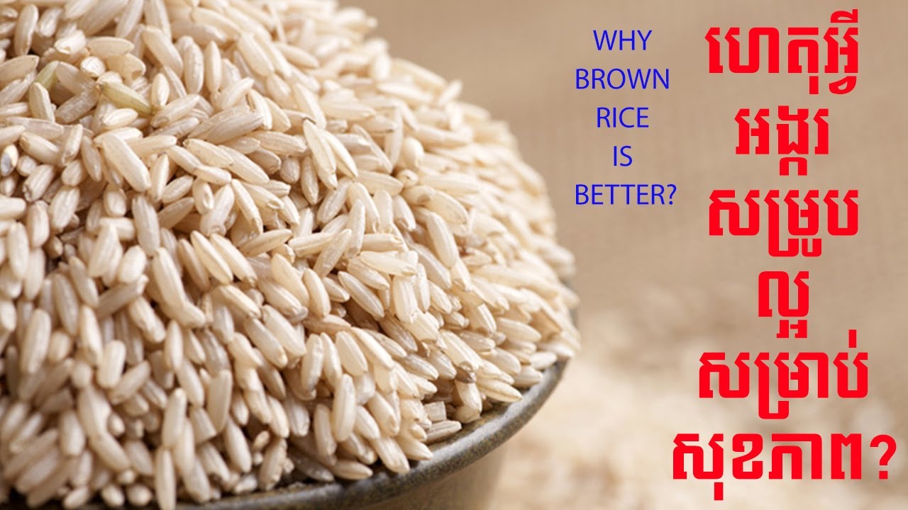 Chef Nak Lifestyle - ហេតុអ្វីអង្ករសម្រូបល្អសម្រាប់សុខភាព - Why brown rice is better?