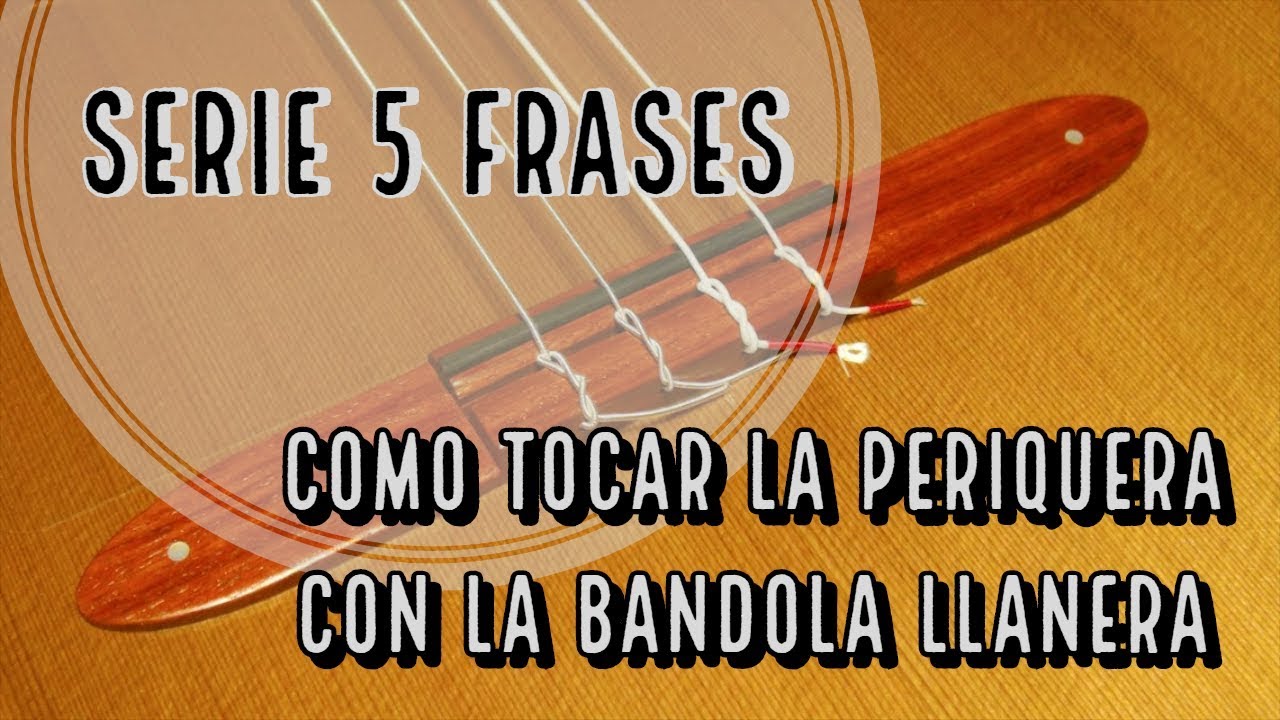 Serie 5 Frases: Como tocar La Periquera con la Bandola Llanera