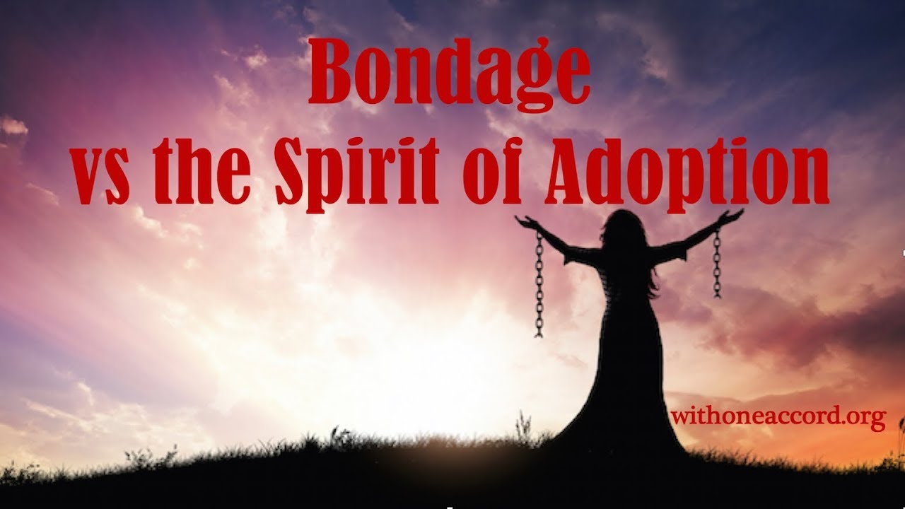 BONDAGE vs THE SPIRIT of ADOPTION!