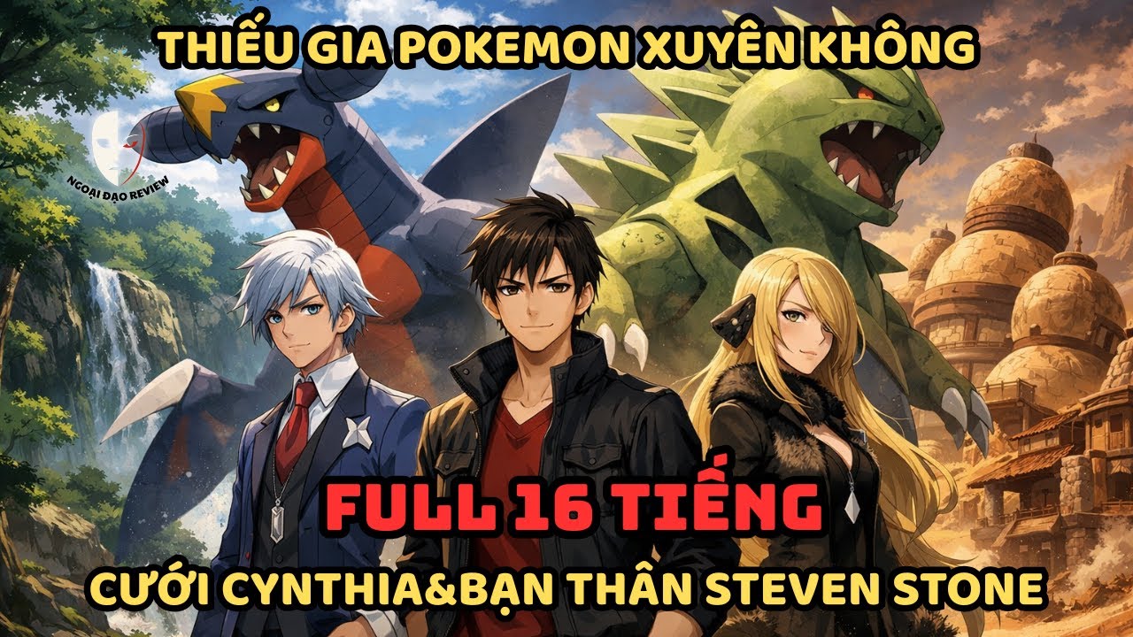 🔥Trọn Bộ🔥Pokémon Fanfic: Thiếu Gia Pokémon Xuyên Không: Cưới Cynthia & Bạn Thân Steven Stone