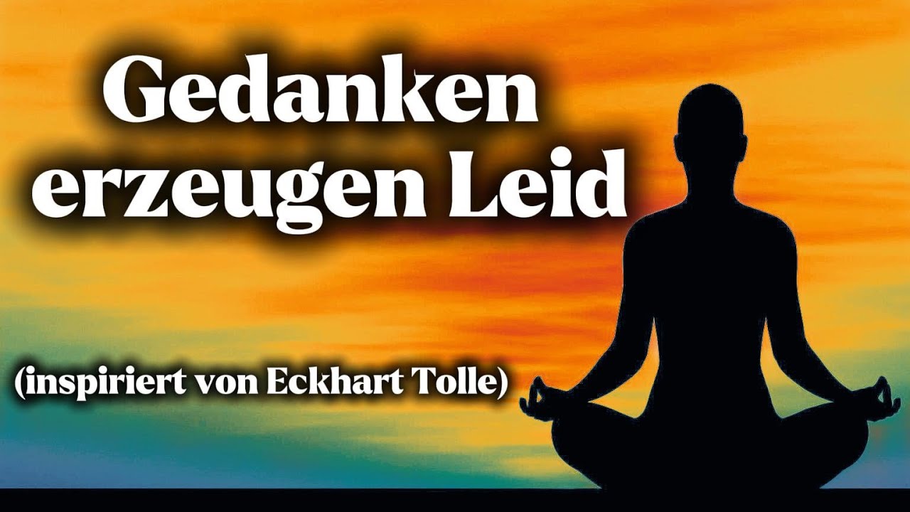 Wie Gedanken Leiden erzeugen (inspiriert von Eckhart Tolle)