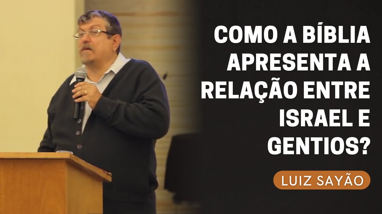 COMO A BÍBLIA APRESENTA A RELAÇÃO ENTRE ISRAEL E GENTIOS? | Luiz Sayão