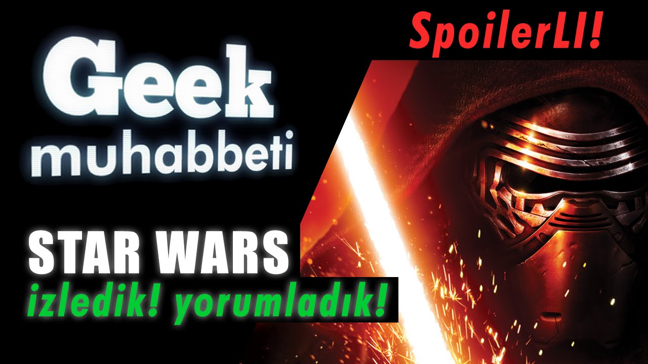 Geek Muhabbeti - The Force Awakens İZLEDİK - Spoiler'LI Yorumlar