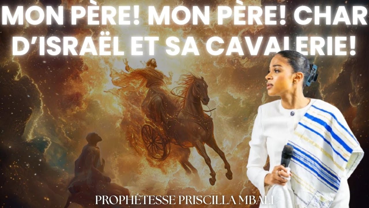 MON PÈRE, MON PÈRE, CHAR D'ISRAËL ET SA CAVALERIE - PROPHÉTESSE PRISCILLA MBALI