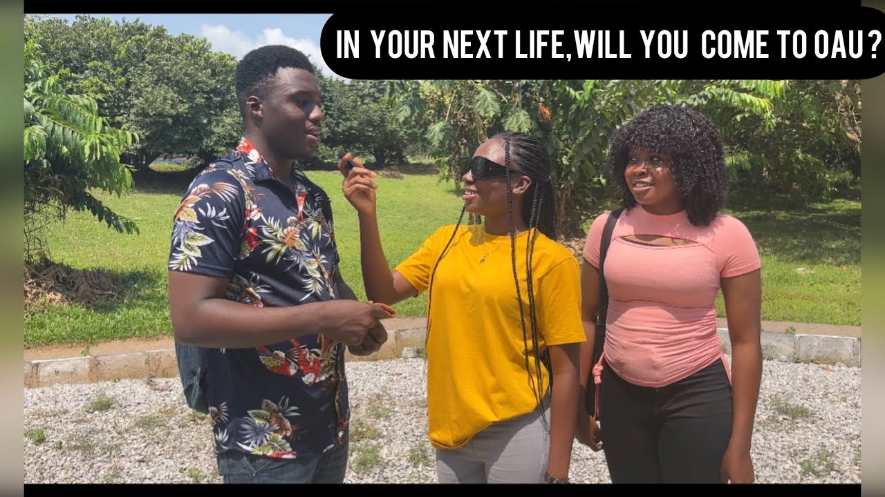 IN YOUR NEXT LIFE,WILL YOU COME TO OAU?