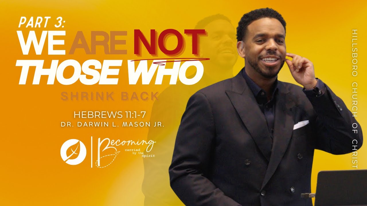 We Are Not Those Who Shrink Back Pt. 3 - Hebrews 11:1-7 | Hillsboro Church of Christ