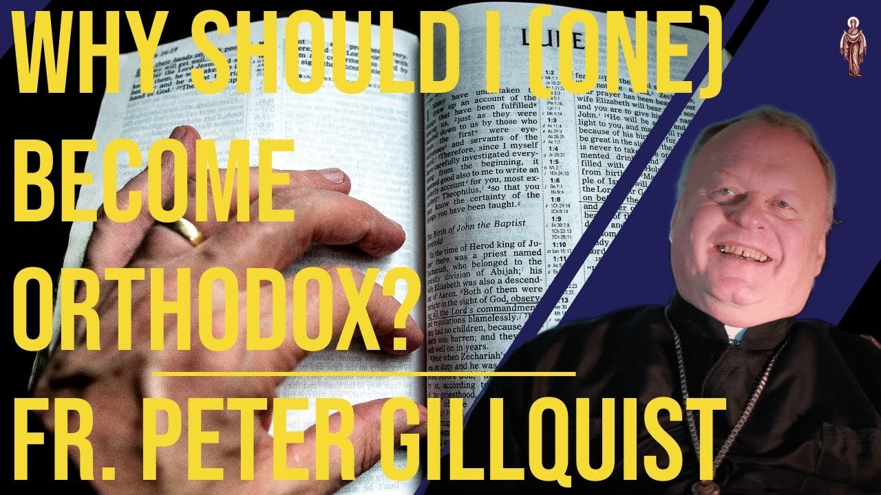 Why Should I (One) Become Orthodox? - Fr. Peter Gillquist