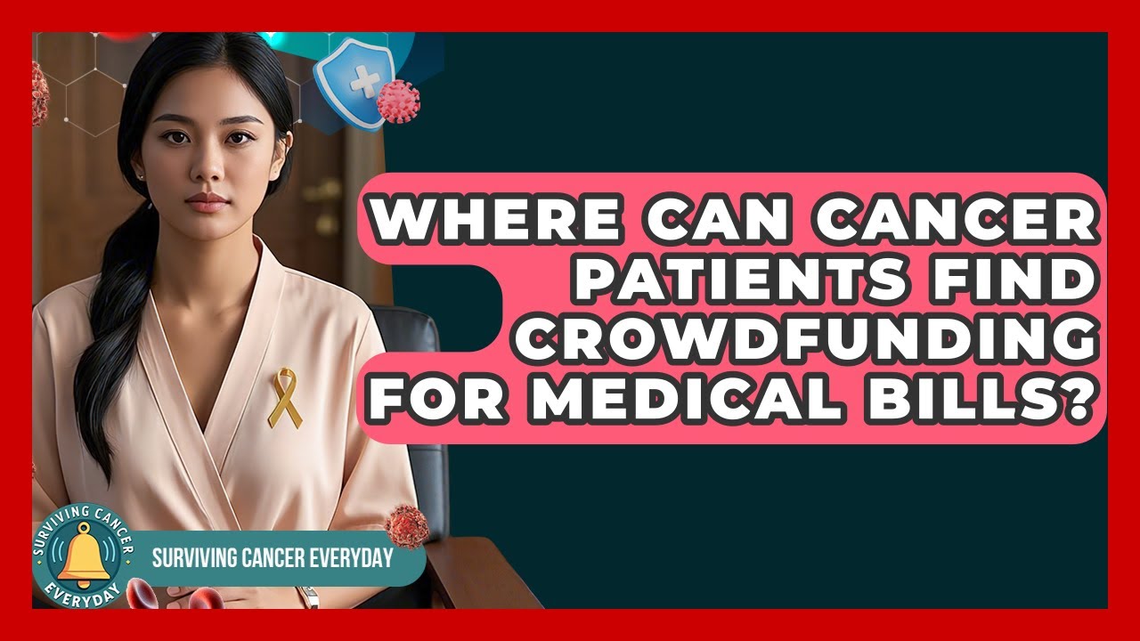 Where Can Cancer Patients Find Crowdfunding For Medical Bills? - Surviving Cancer Everyday