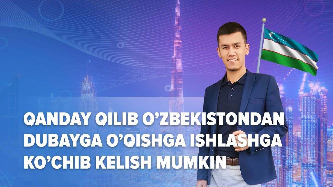 Qanday qilib O’zbekistondan Dubayga o’qishga ishlashga ko’chib kelish mumkin