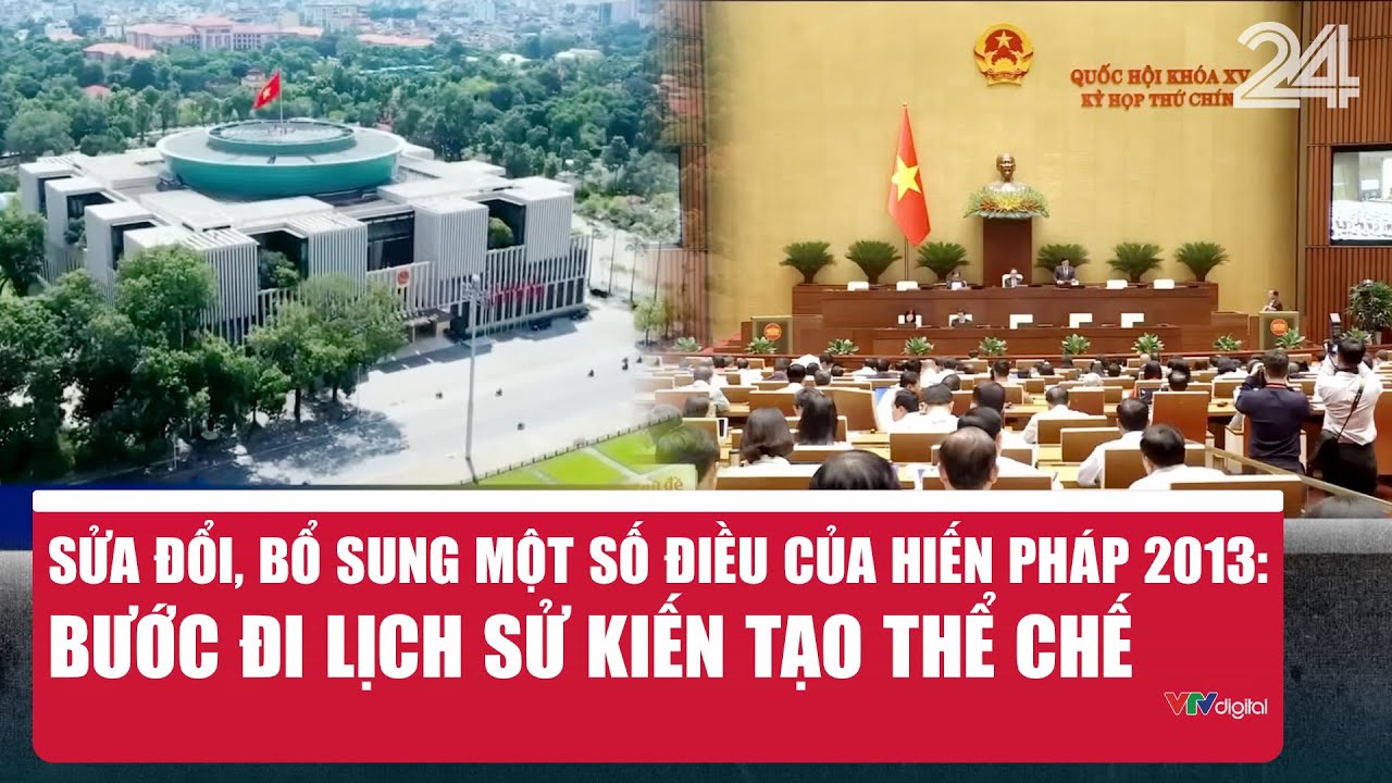 Sửa đổi, bổ sung một số điều của Hiến pháp 2013: Bước đi lịch sử kiến tạo thể chế | VTV24