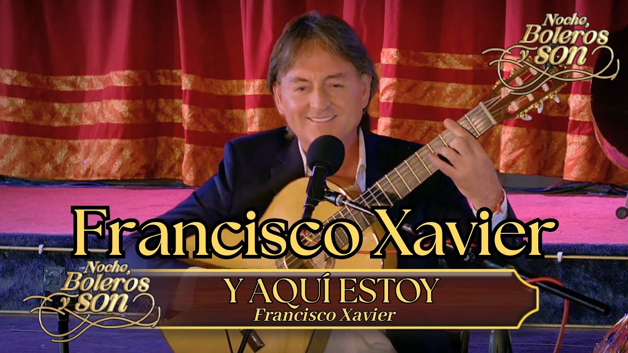 Y Aquí Estoy - Francisco Xavier - Noche, Boleros Y Son