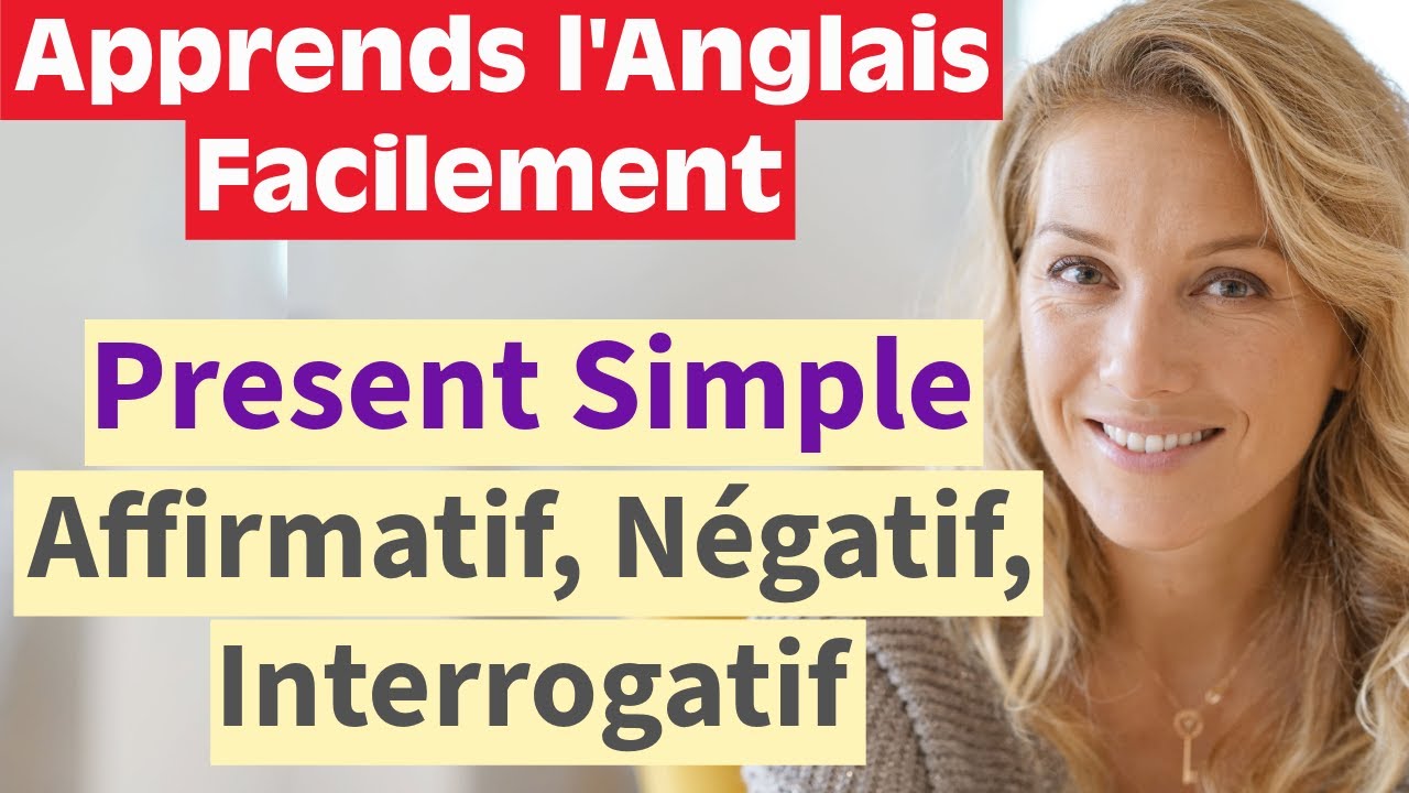 Apprenez l'Anglais : Conjugaison des Verbes au Present Simple - Affirmatif, Négatif et Interrogatif