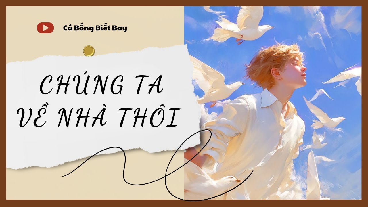 [Truyện Audio] [FULL] Chúng Ta Về Nhà Thôi || Cá Bống Biết Bay || Ngôn Tình Ngược Tâm