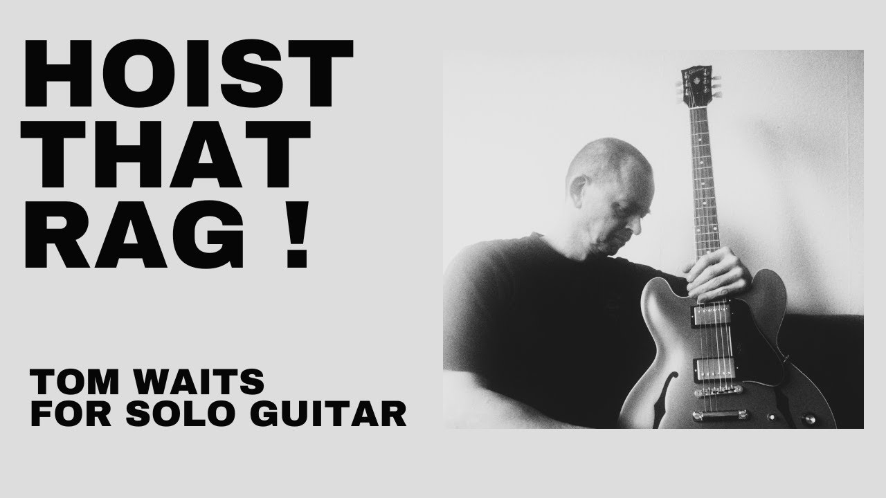 Hoist that Rag - Tom Waits for solo guitar !