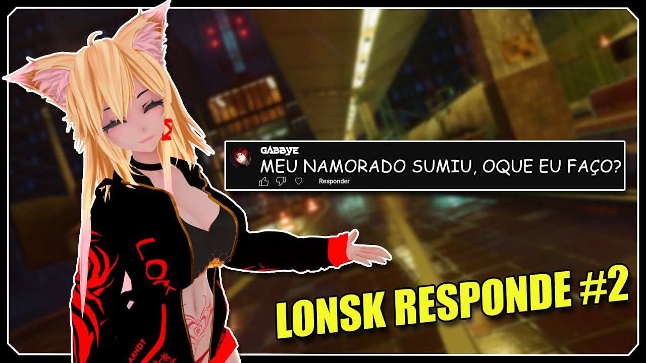MEU NAMORADO SUMIU, OQUE EU FA&Ccedil;O? 😦/ LONSK RESPONDENDO SUAS PERGUNTITAS - #2