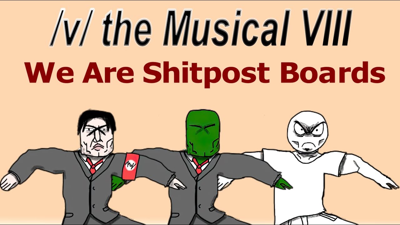 /v/ the Musical VIII - We Are Shitpost Boards