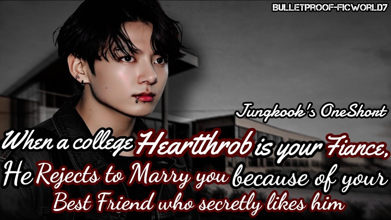 Jungkook FF|College Heartthrob is your Fiance, he rejects to marry you..|BTS FF Oneshot #jungkookff