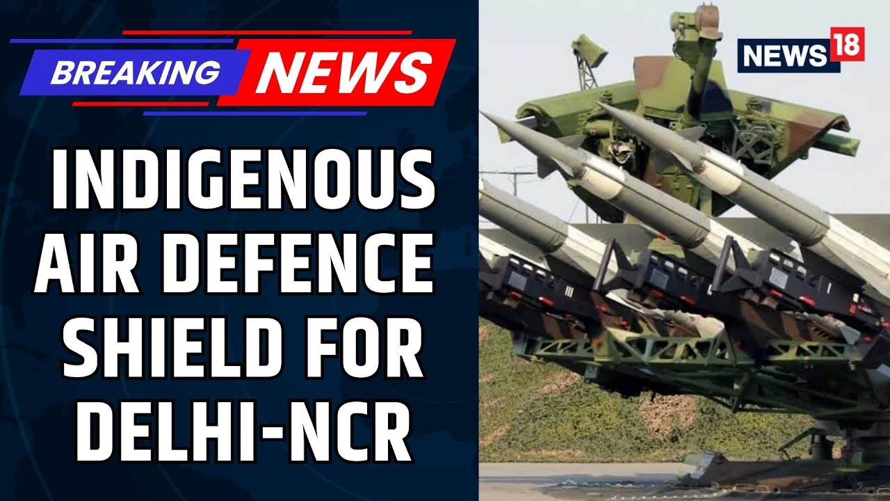 Centre Clears ₹5,181 Crore Indigenous Air Defence Shield For Delhi-NCR VIP Zone | Delhi News |News18