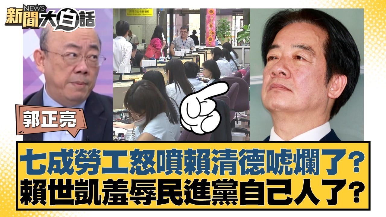 七成勞工怒噴賴清德唬爛了？賴世凱羞辱民進黨自己人了？【#新聞大白話】20260212-7｜#郭正亮 #謝寒冰 #張斯綱