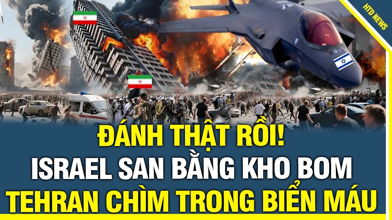 ĐÁNH RỒI: Israel San Bằng Kho Bom Iran, Tehran Chìm Trong Biển M.á.u