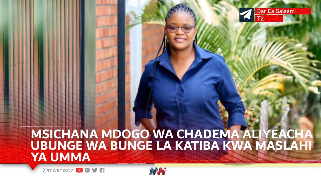 MSICHANA MDOGO WA CHADEMA ALIYEACHA UBUNGE WA BUNGE LA KATIBA KWA MASLAHI YA UMMA ATEMA CHECHE