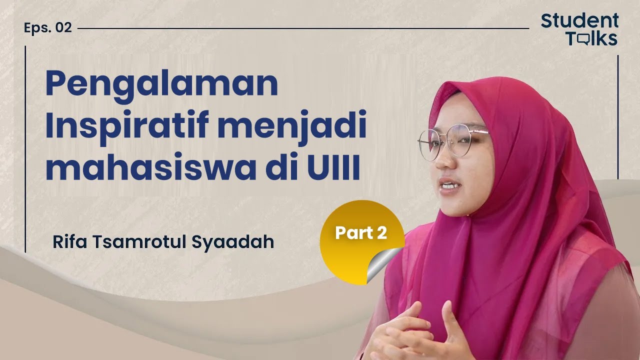 Pengalaman Inspiratif menjadi mahasiswa di UIII | Student Talks #02 #Part1