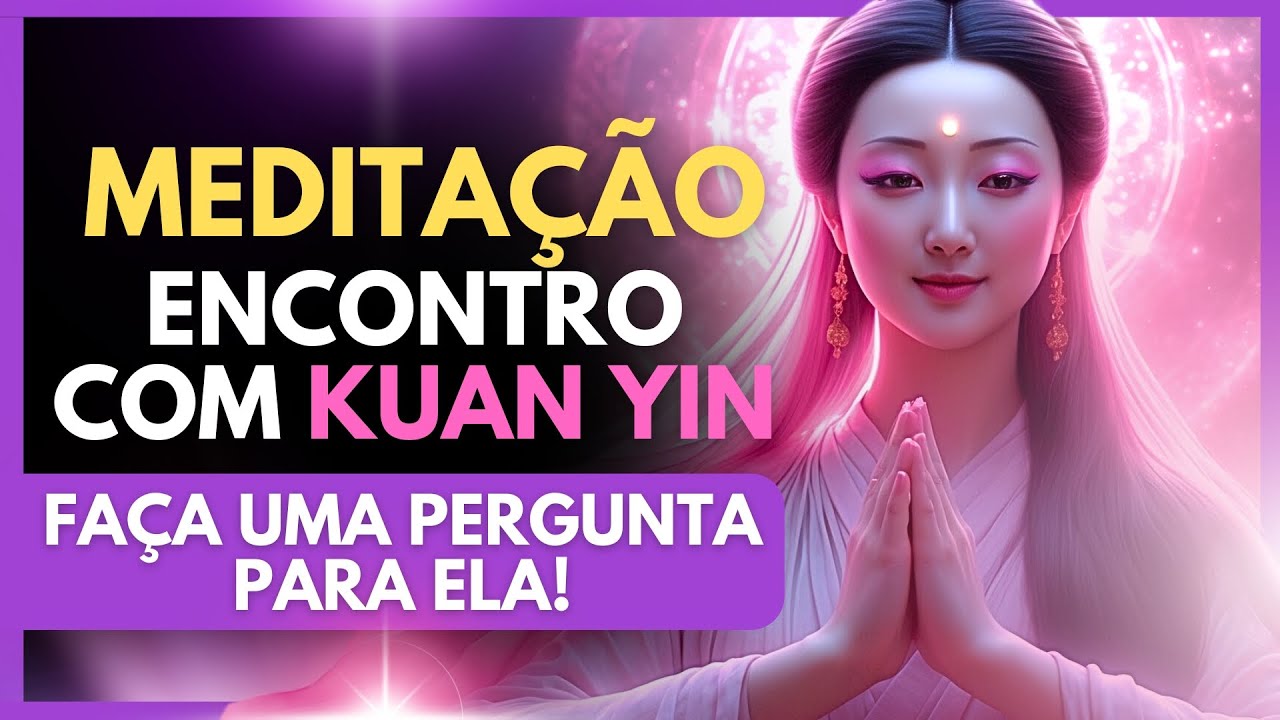 🌸 Encontre Kuan Yin em uma Meditação Transformadora 🌟 Conexão com a Compaixão Divina!