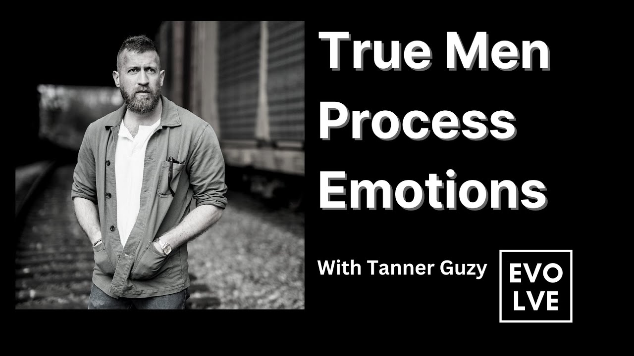 True Men Process Emotions w/ Tanner Guzy - Evolve Podcast